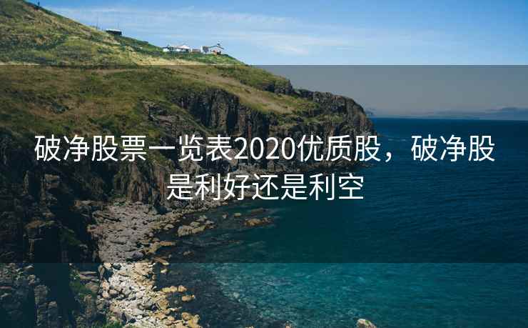 破净股票一览表2020优质股，破净股是利好还是利空