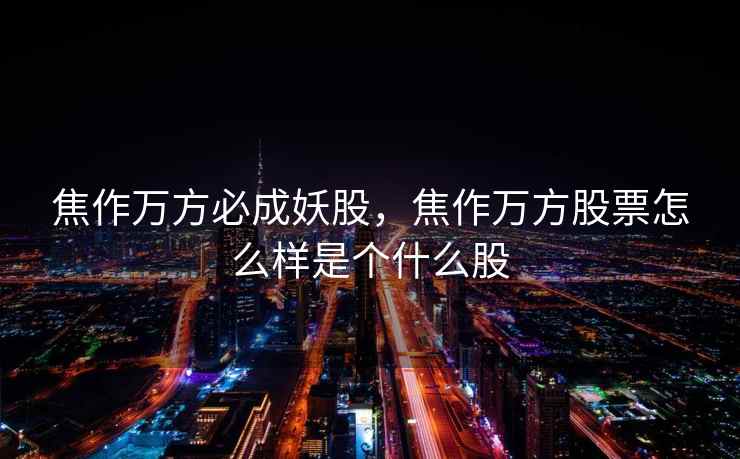 焦作万方必成妖股，焦作万方股票怎么样是个什么股  第2张