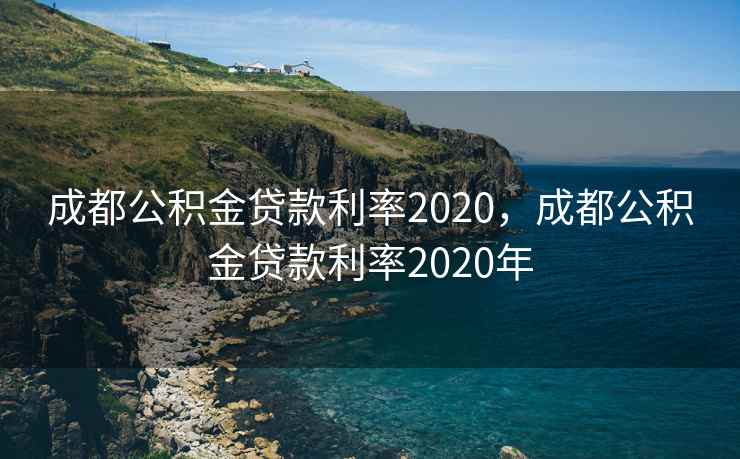 成都公积金贷款利率2020，成都公积金贷款利率2020年  第2张