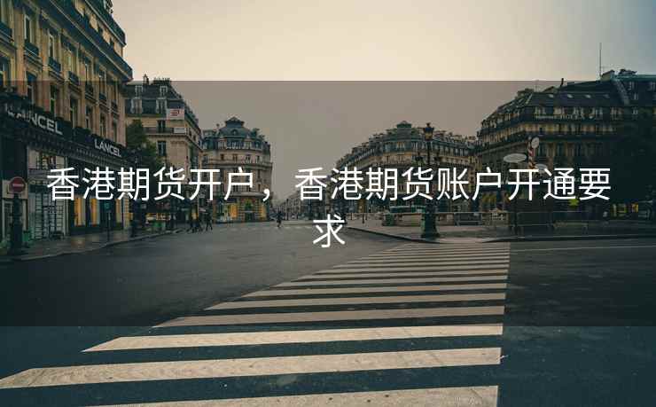 香港期货开户，香港期货账户开通要求