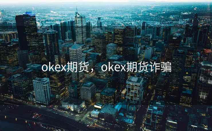okex期货，okex期货诈骗