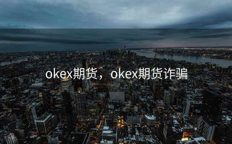 okex期货，okex期货诈骗