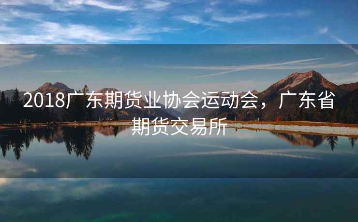 2018广东期货业协会运动会,广东省期货交易所