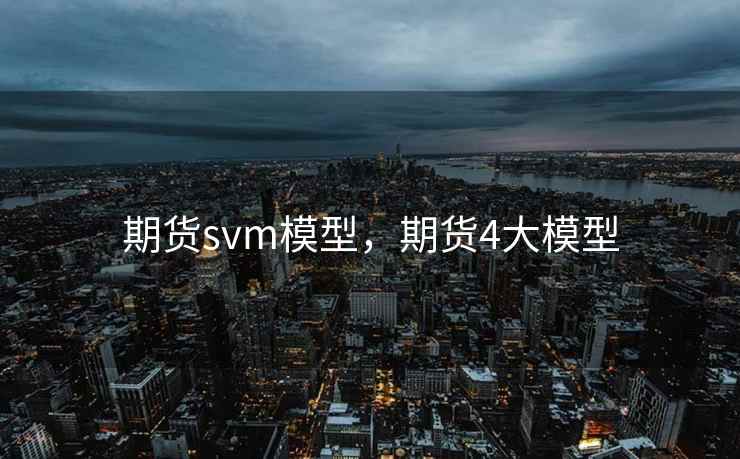 期货svm模型，期货4大模型