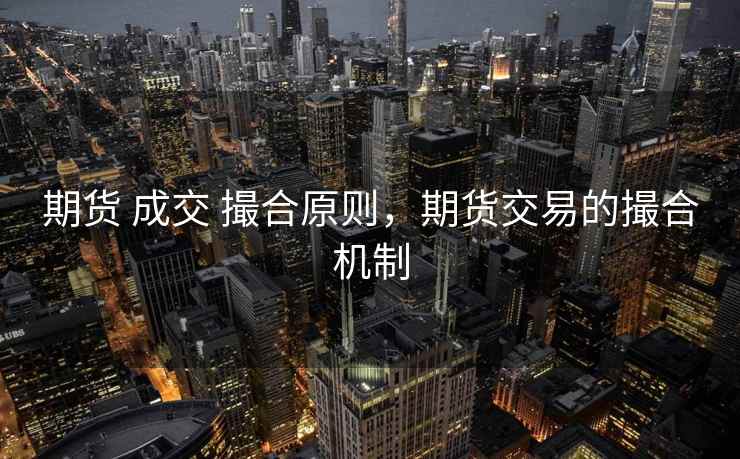 期货 成交 撮合原则，期货交易的撮合机制